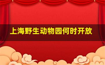 上海野生动物园何时开放