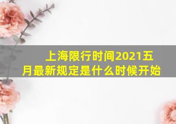 上海限行时间2021五月最新规定是什么时候开始