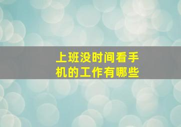 上班没时间看手机的工作有哪些