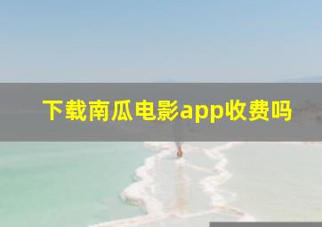 下载南瓜电影app收费吗