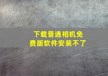 下载普通相机免费版软件安装不了