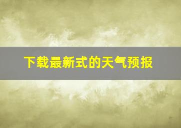 下载最新式的天气预报