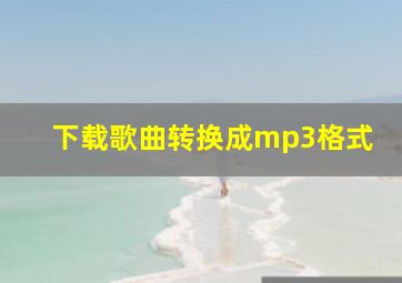 下载歌曲转换成mp3格式