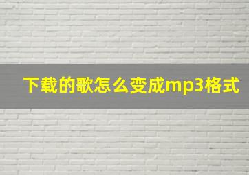 下载的歌怎么变成mp3格式