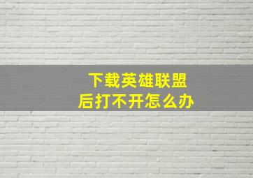 下载英雄联盟后打不开怎么办