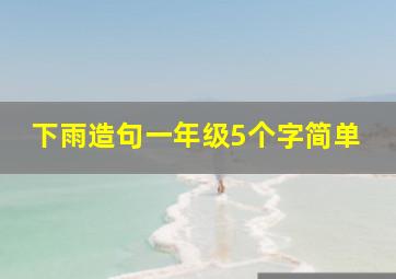 下雨造句一年级5个字简单