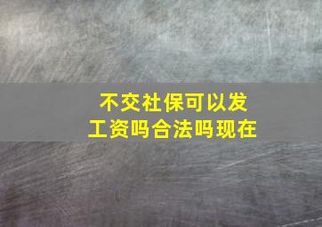 不交社保可以发工资吗合法吗现在