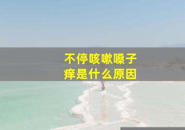 不停咳嗽嗓子痒是什么原因