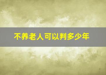 不养老人可以判多少年