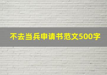 不去当兵申请书范文500字