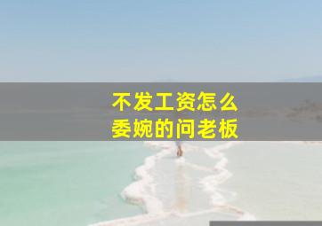 不发工资怎么委婉的问老板