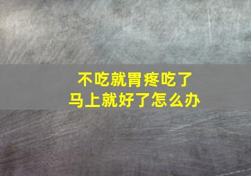 不吃就胃疼吃了马上就好了怎么办