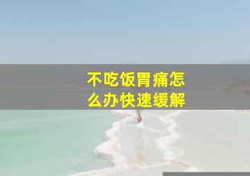 不吃饭胃痛怎么办快速缓解