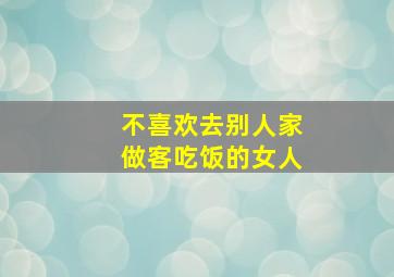 不喜欢去别人家做客吃饭的女人