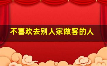 不喜欢去别人家做客的人