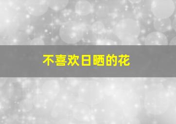 不喜欢日晒的花