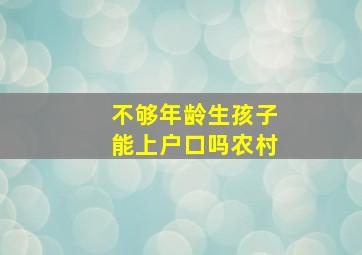 不够年龄生孩子能上户口吗农村