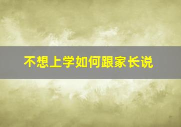 不想上学如何跟家长说