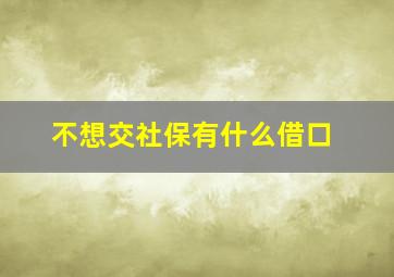 不想交社保有什么借口