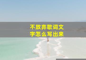 不放弃歌词文字怎么写出来