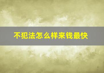 不犯法怎么样来钱最快