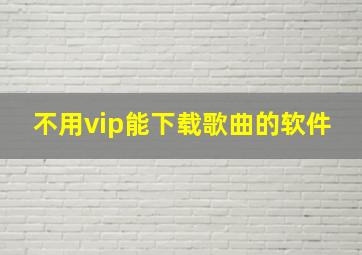 不用vip能下载歌曲的软件