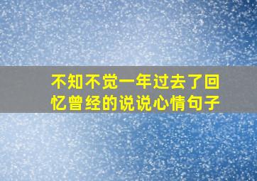 不知不觉一年过去了回忆曾经的说说心情句子