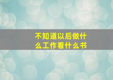 不知道以后做什么工作看什么书