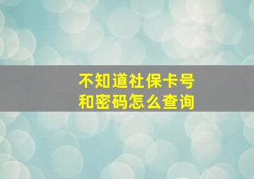 不知道社保卡号和密码怎么查询