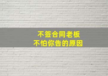 不签合同老板不怕你告的原因