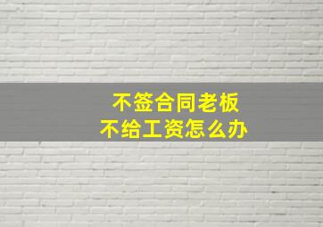 不签合同老板不给工资怎么办