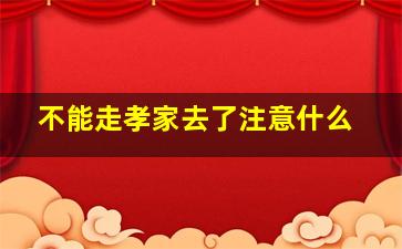 不能走孝家去了注意什么