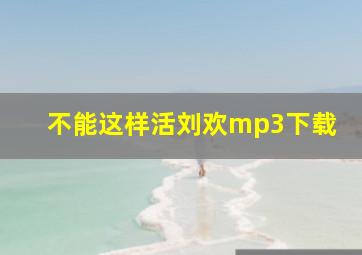 不能这样活刘欢mp3下载