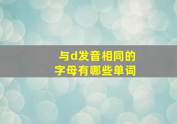 与d发音相同的字母有哪些单词