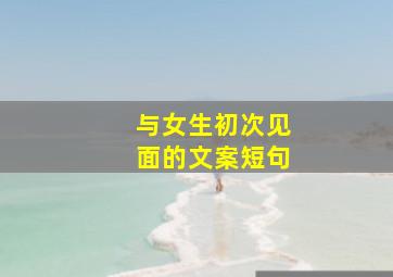 与女生初次见面的文案短句