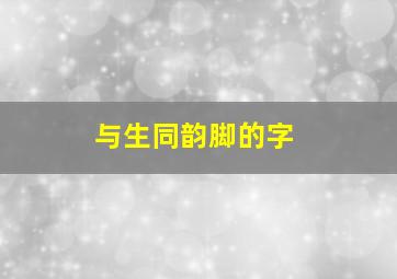 与生同韵脚的字