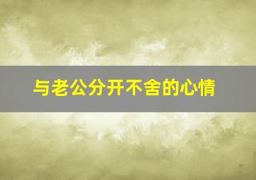 与老公分开不舍的心情