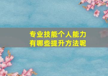 专业技能个人能力有哪些提升方法呢