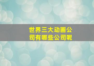 世界三大动画公司有哪些公司呢