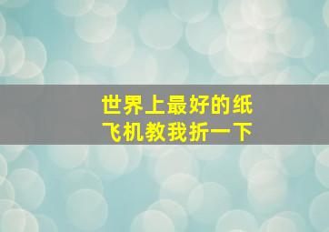 世界上最好的纸飞机教我折一下