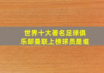 世界十大著名足球俱乐部曼联上榜球员是谁