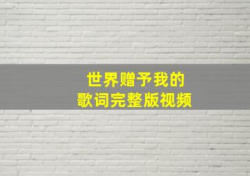 世界赠予我的歌词完整版视频