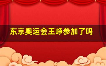 东京奥运会王峥参加了吗