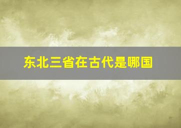 东北三省在古代是哪国