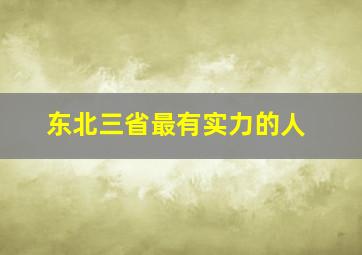 东北三省最有实力的人