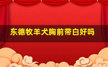 东德牧羊犬胸前带白好吗