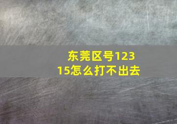 东莞区号12315怎么打不出去