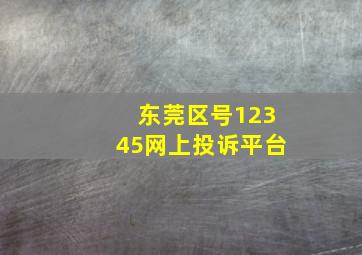 东莞区号12345网上投诉平台