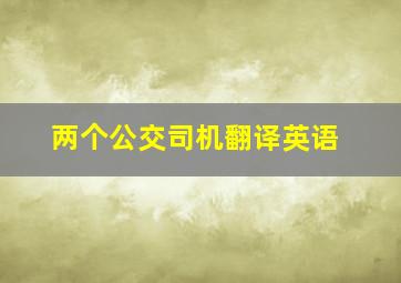 两个公交司机翻译英语