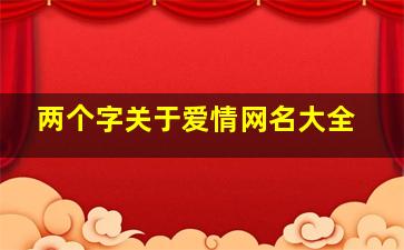 两个字关于爱情网名大全